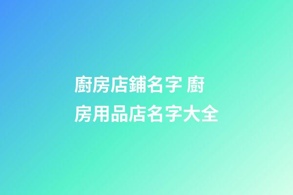 廚房店鋪名字 廚房用品店名字大全-第1張-店鋪起名-玄機派